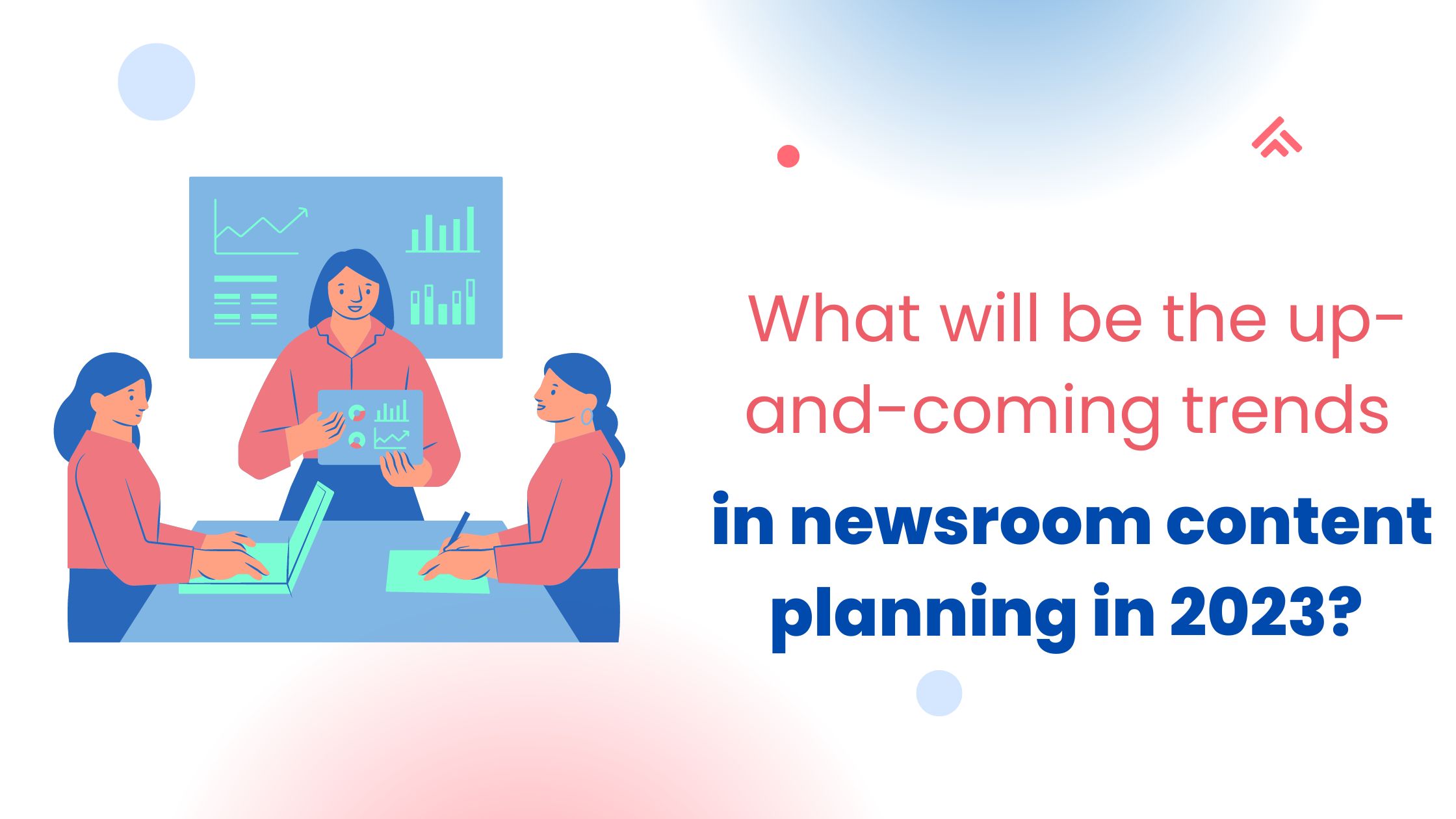 What will be the up-and-coming trends in newsroom content planning in 2023? 